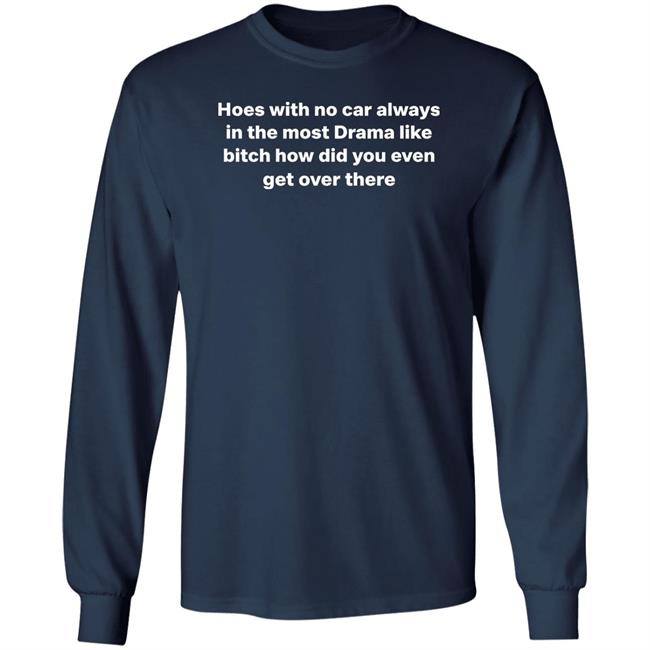 Hoes With No Car Always In The Most Drama Shirt Nose Bleed Guy Hoes With No Car Always In The Most Drama Shirt Nose Bleed Guy