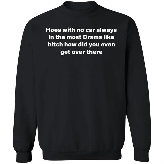 Hoes With No Car Always In The Most Drama Shirt Nose Bleed Guy Hoes With No Car Always In The Most Drama Shirt Nose Bleed Guy