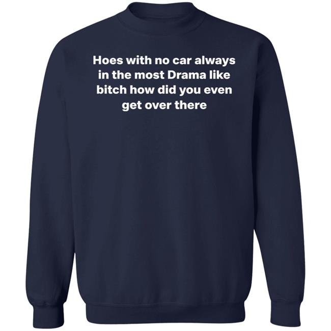 Hoes With No Car Always In The Most Drama Shirt Nose Bleed Guy Hoes With No Car Always In The Most Drama Shirt Nose Bleed Guy