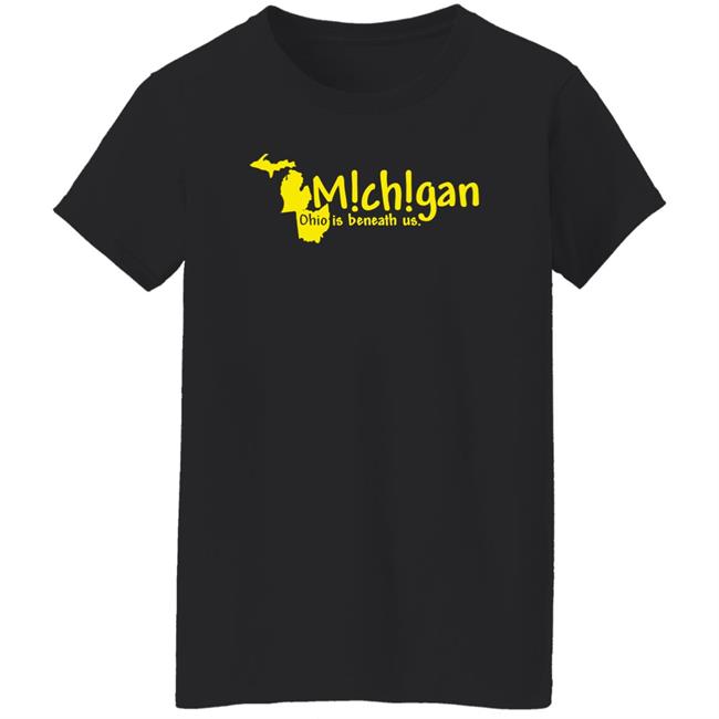 Michigan Ohio Is Beneath Us Shirt Lexi Michigan Ohio Is Beneath Us Shirt Lexi