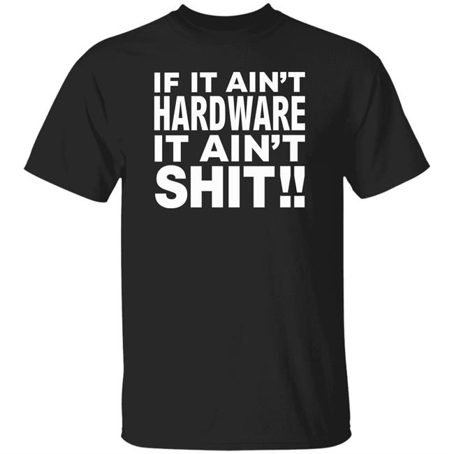 If It Ain't Hardware It Ain't Shit Shirt If It Ain't Hardware Tee BRONZE56K Merch