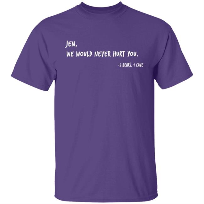 Two Bears One Cave Merch We Would Never Hurt You T Shirt Two Bears One Cave Merch We Would Never Hurt You T Shirt