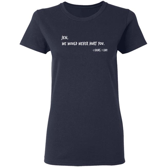 Two Bears One Cave Merch We Would Never Hurt You T Shirt Two Bears One Cave Merch We Would Never Hurt You T Shirt