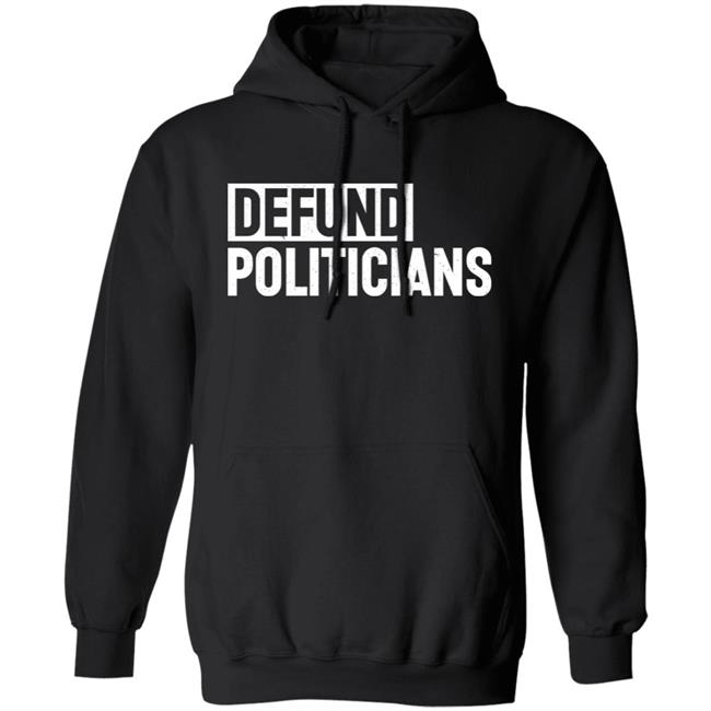 Defund Politicians Hoodie T Shirt Dan Hollaway Tucker Carlson Today