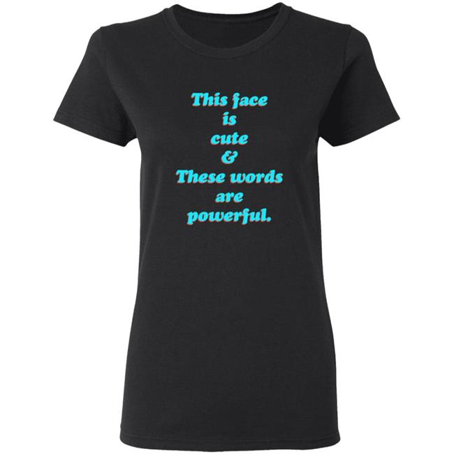 This Face Is Cute These Words Are Powerful T Shirt Cindy Noir This Face Is Cute These Words Are Powerful T Shirt Cindy Noir