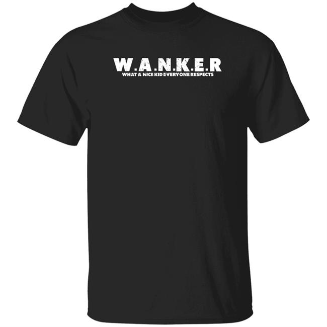 Ethos Threads Appreal Wanker What A Nice Kid Everyone Respects Shirt
