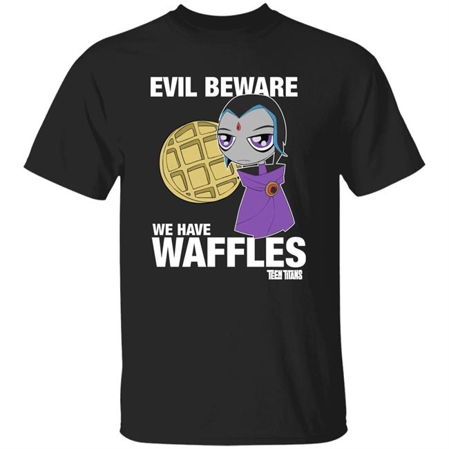Evil Beware We Have Waffles Shirt Hoodie Sweatshirt Teen Titans