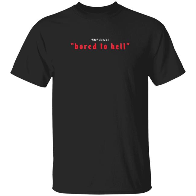 Half Savage Bored To Hell T Shirt