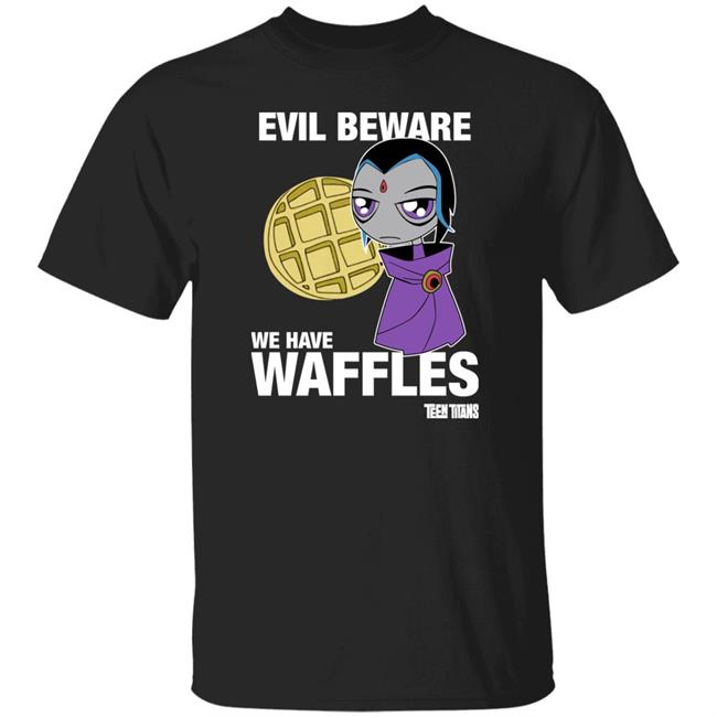 Evil Beware We Have Waffles Teen Titans Shirt Teen Titans Merch