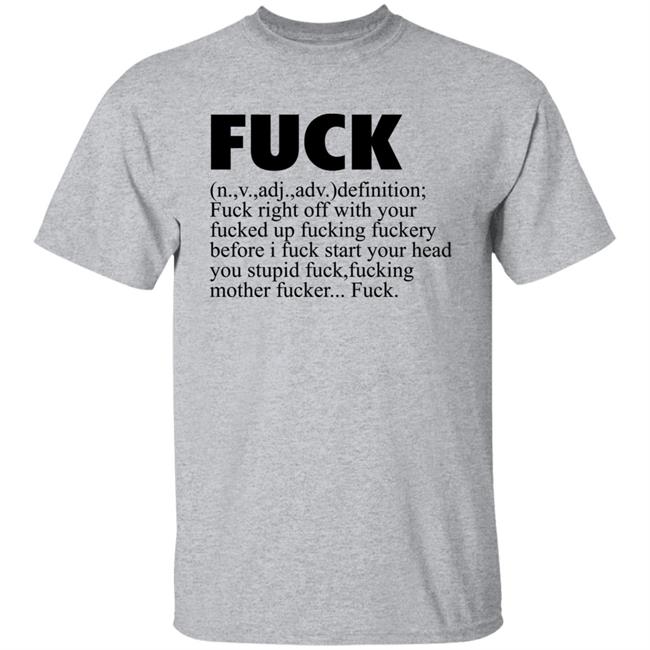 Fuck Definition Fuck Right Off With Your Fucked Up Fucking Fuckery Before I Fuck Start Your Head Shirt Jeff Timmer