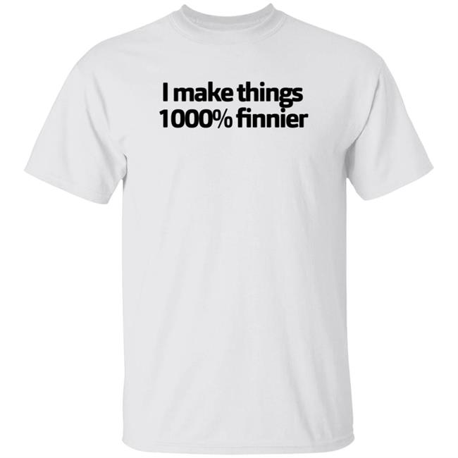 I Make Things 1000 Finnier Shirt