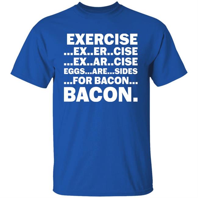 Exercise Exarsize Eggs Are Sides For Bacon Shirt Wu-Tang Is For The Children