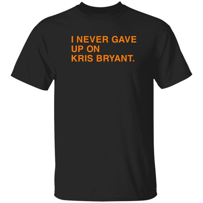 I Never Gave Up Kris Bryant Shirt Obvious Shirts Store