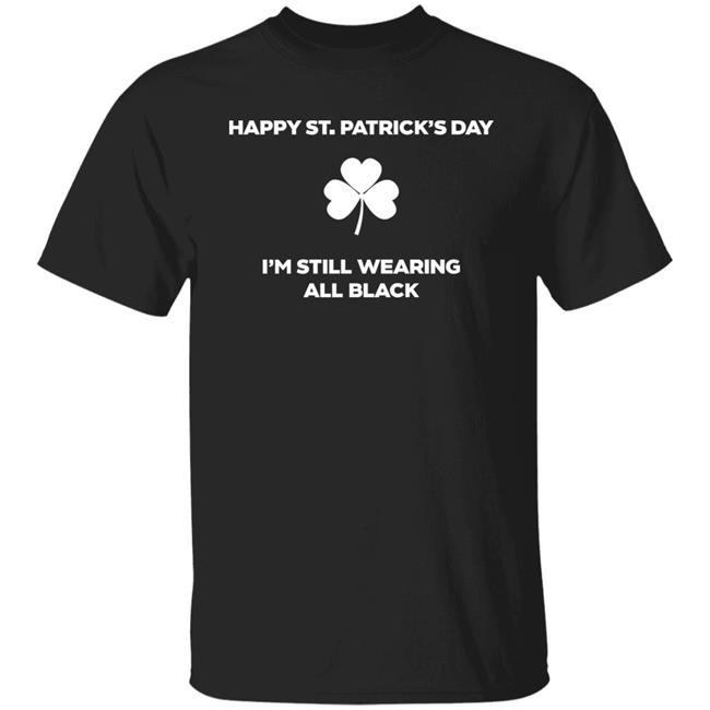 Happy St Patrick's Day I'm Still Wearing All Black Shirt David Draiman