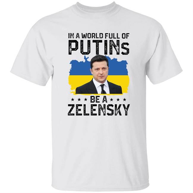 In A World Full Of Putins Be A Zelensky Shirt