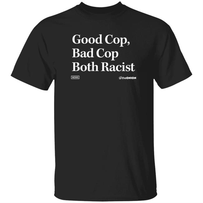 Good Cop Bad Cop Both Racist Shirt