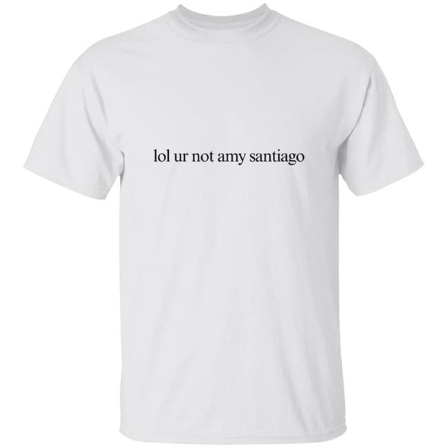 Lol Ur Not Amy Santiago Shirt