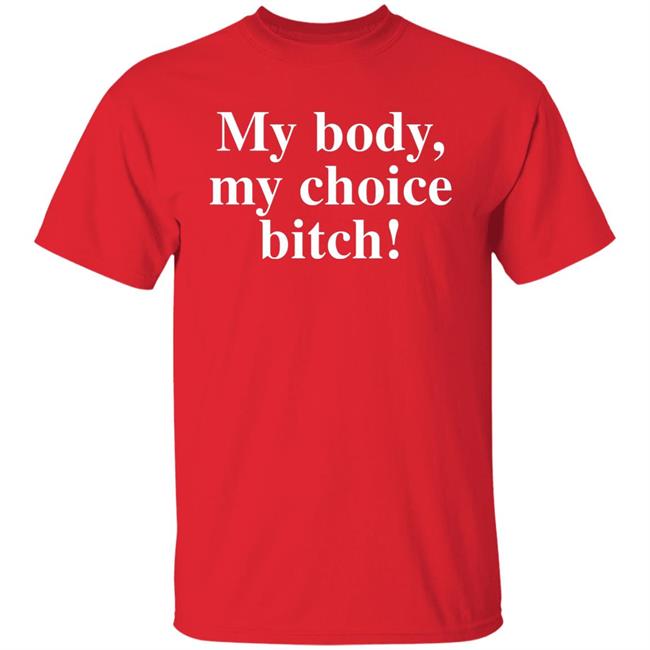 My Body My Choice Bitch Shirt Carbie B Olivia Frazer Domenica Calarco Ella Ding