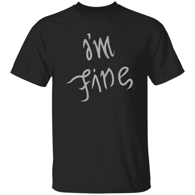 I'm Fine T Shirt Sopesandwich