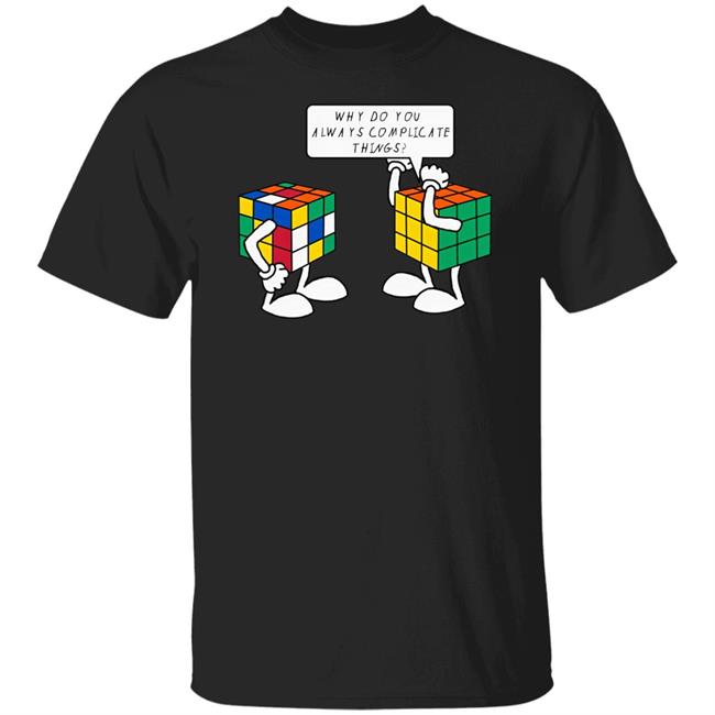 Rubik Why Do You Always Complicate Things Shirt