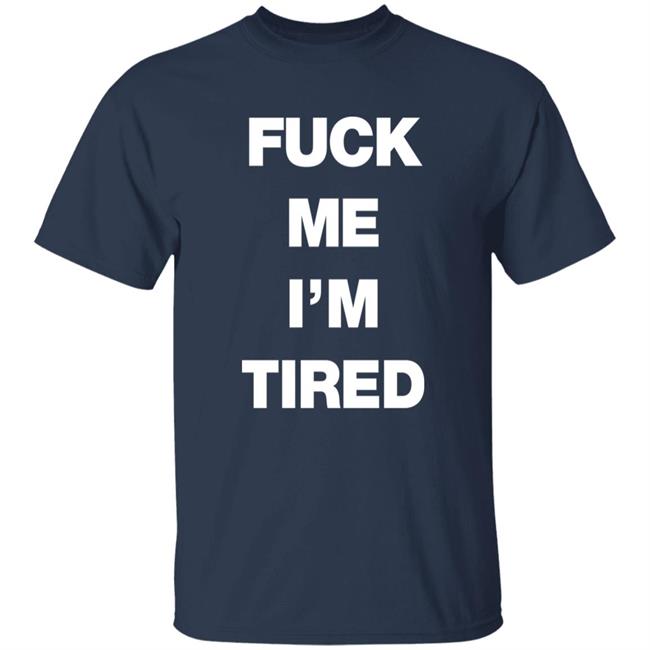 Fuck Me I’M Tired T Shirt Number (N)Ine Merch