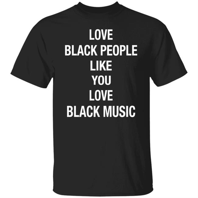 Braxton Cook Love Black People Like You Love Black Music T Shirt