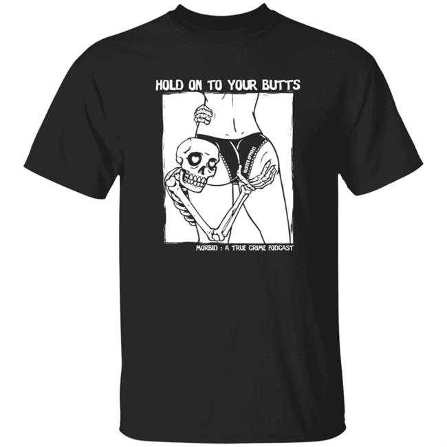 Morbid Podcast Merch Hold On To Your Butts Morbid A True Crime Podcast T Shirt