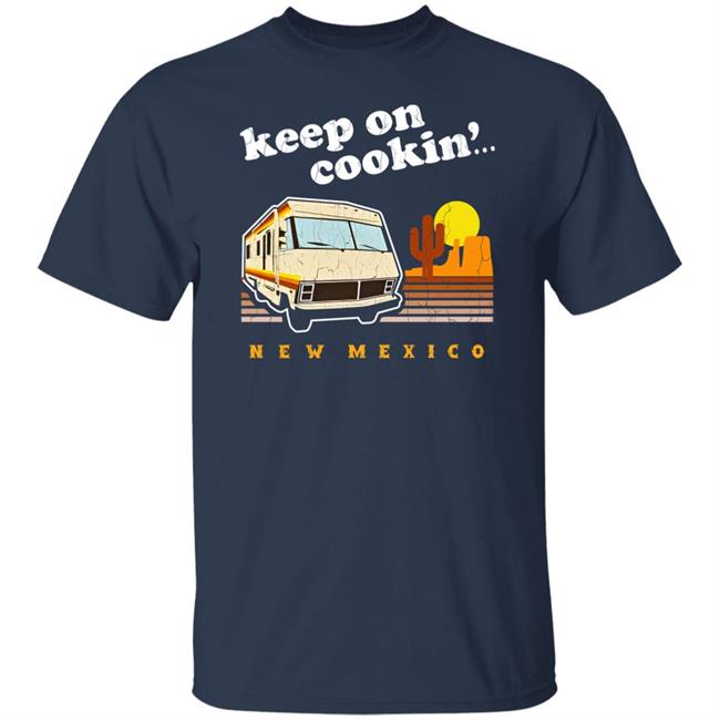 Funny Keep On Cookin' New Mexico Shirt Heisenberg Funny Keep On Cookin' New Mexico Shirt Heisenberg