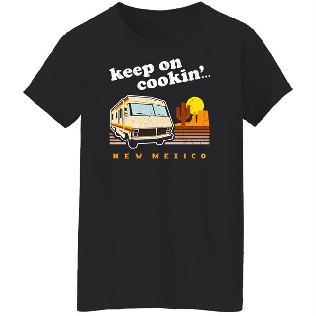 Funny Keep On Cookin' New Mexico Shirt Heisenberg Funny Keep On Cookin' New Mexico Shirt Heisenberg