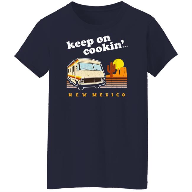 Funny Keep On Cookin' New Mexico Shirt Heisenberg Funny Keep On Cookin' New Mexico Shirt Heisenberg
