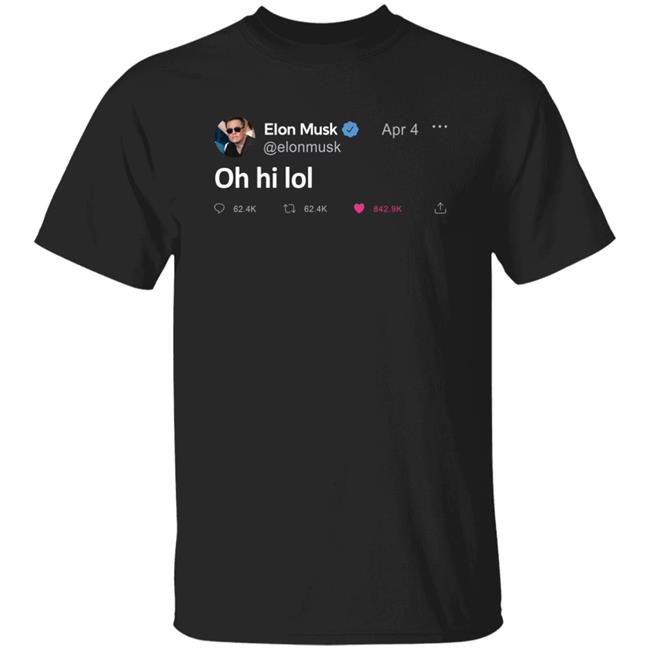 Elon Musk Tweet Oh Hi Lol T Shirt The Daily Wire Merch
