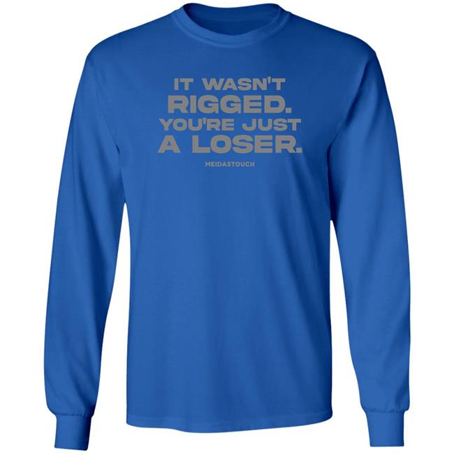 It Wasn't Rigged You're Just A Loser Shirt MeidasTouch It Wasn't Rigged You're Just A Loser Shirt MeidasTouch