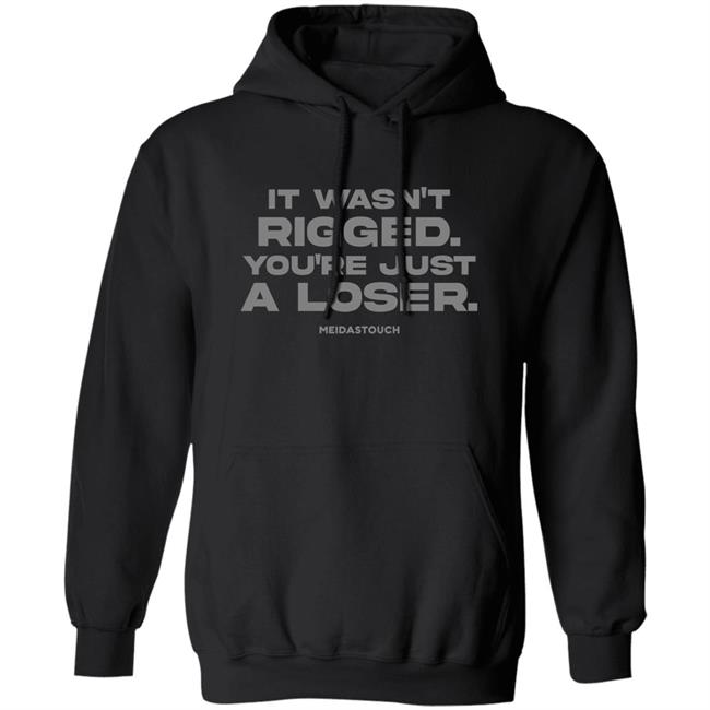 It Wasn't Rigged You're Just A Loser Shirt MeidasTouch It Wasn't Rigged You're Just A Loser Shirt MeidasTouch
