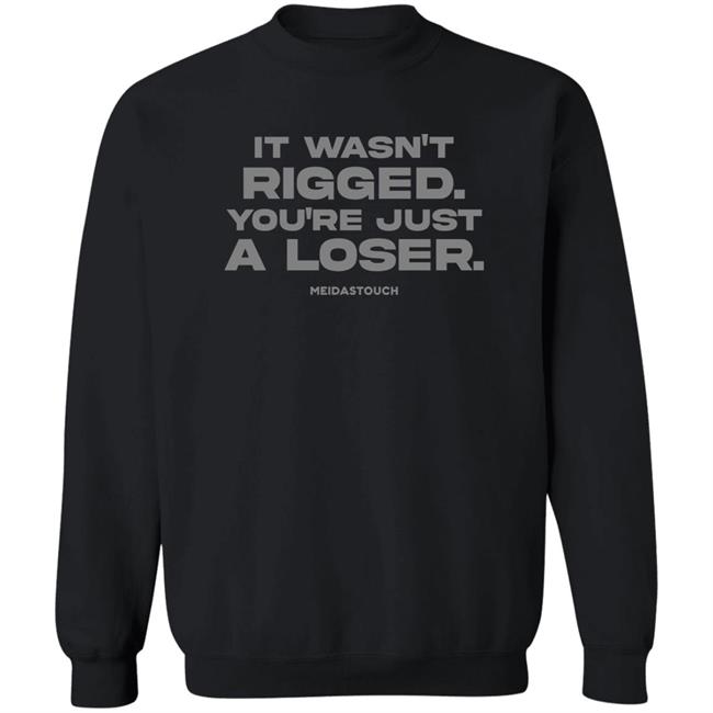 It Wasn't Rigged You're Just A Loser Shirt MeidasTouch It Wasn't Rigged You're Just A Loser Shirt MeidasTouch
