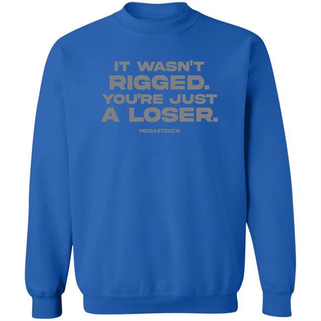 It Wasn't Rigged You're Just A Loser Shirt MeidasTouch It Wasn't Rigged You're Just A Loser Shirt MeidasTouch