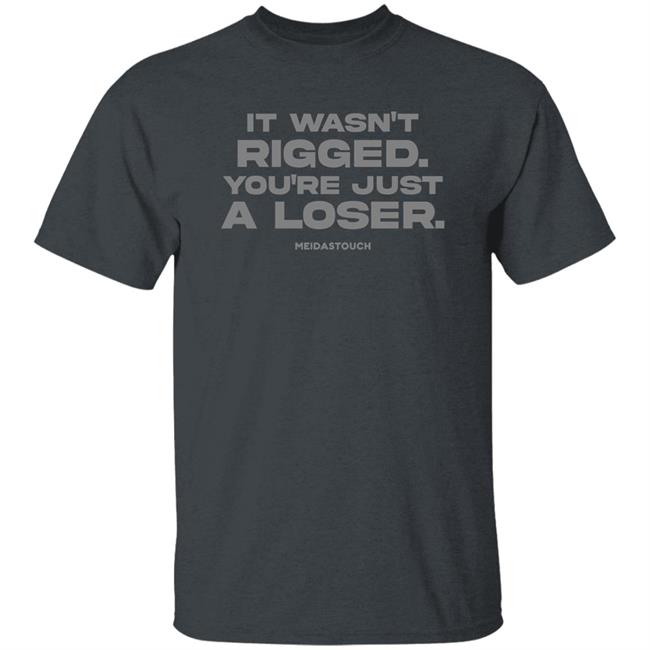 It Wasn't Rigged You're Just A Loser Shirt MeidasTouch It Wasn't Rigged You're Just A Loser Shirt MeidasTouch