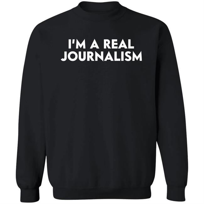Questionable Teez Shop Merch I’m A Real Journalism Sweatshirt Erik Schlitt