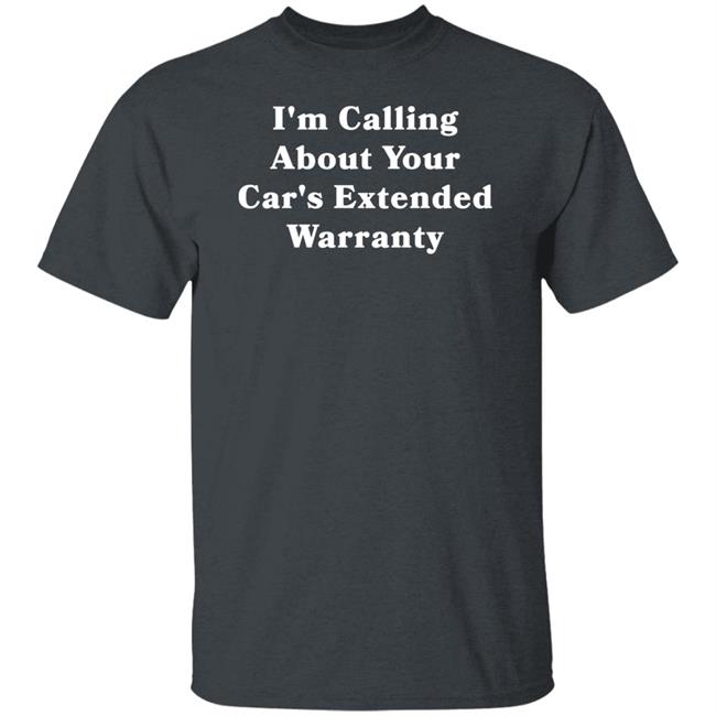 I'm Calling About Your Car's Extended Warranty Shirt Grillguy I'm Calling About Your Car's Extended Warranty Shirt Grillguy