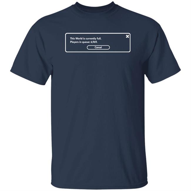 This World Is Currently Full Players In Queue 6969 Cancel Shirt Yunalescka Games This World Is Currently Full Players In Queue 6969 Cancel Shirt Yunalescka Games