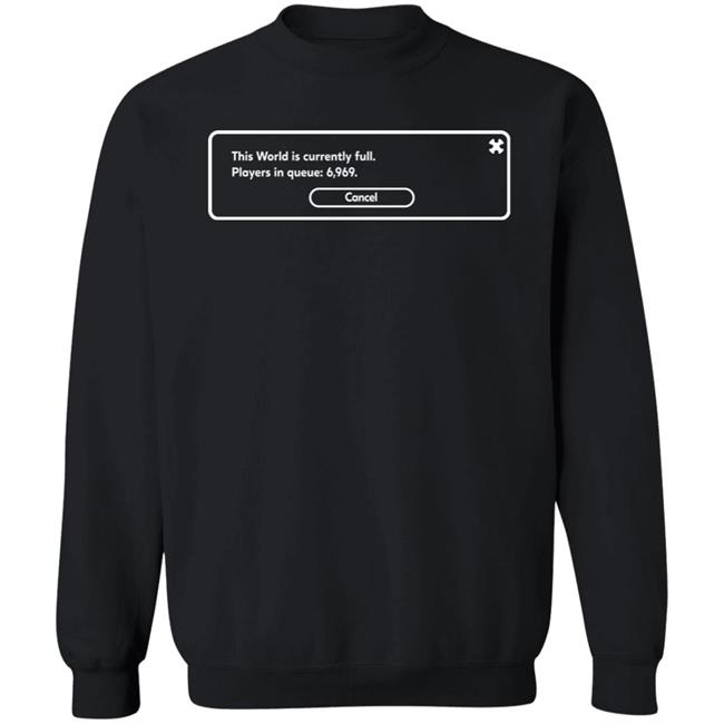 This World Is Currently Full Players In Queue 6969 Cancel Shirt Yunalescka Games This World Is Currently Full Players In Queue 6969 Cancel Shirt Yunalescka Games