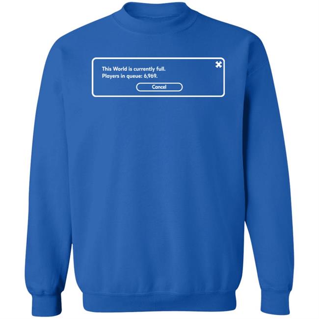 This World Is Currently Full Players In Queue 6969 Cancel Shirt Yunalescka Games This World Is Currently Full Players In Queue 6969 Cancel Shirt Yunalescka Games