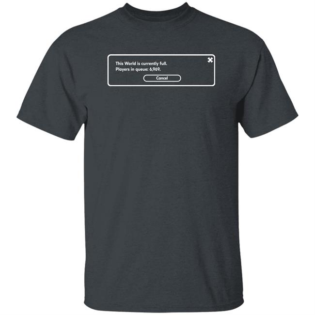 This World Is Currently Full Players In Queue 6969 Cancel Shirt Yunalescka Games This World Is Currently Full Players In Queue 6969 Cancel Shirt Yunalescka Games