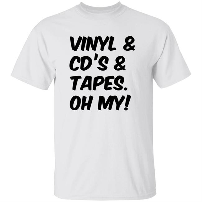 Vinyl and Cd's And Tapes Oh My Shirt