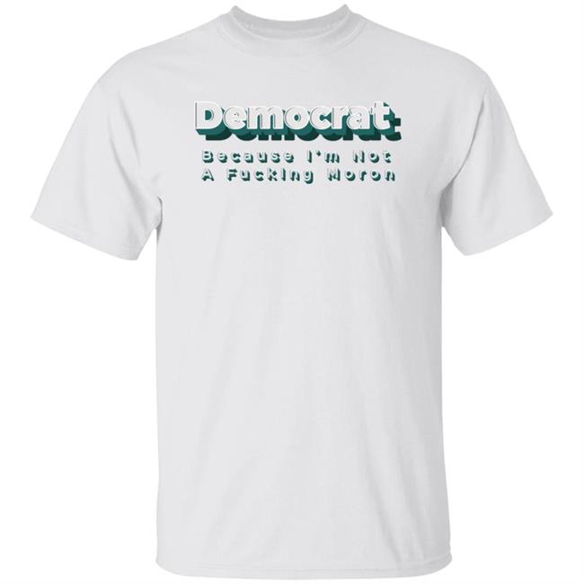Amy Democrat Because I'm Not A Fucking Moron T Shirt