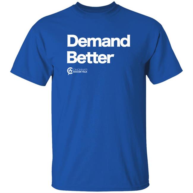 Cincinnati Soccer Talk Demand Better Shirt