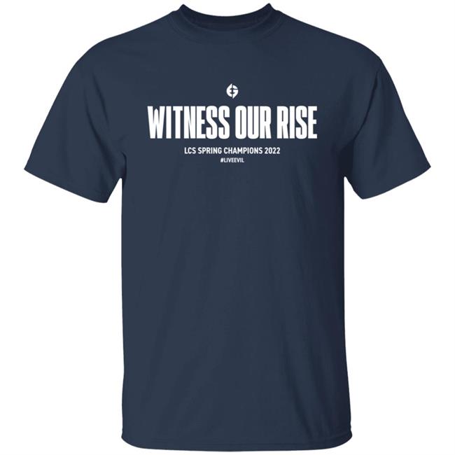Evil Geniuses Store Witness Our Rise Lcs Spring Champions 2022 Liveevil Shirt