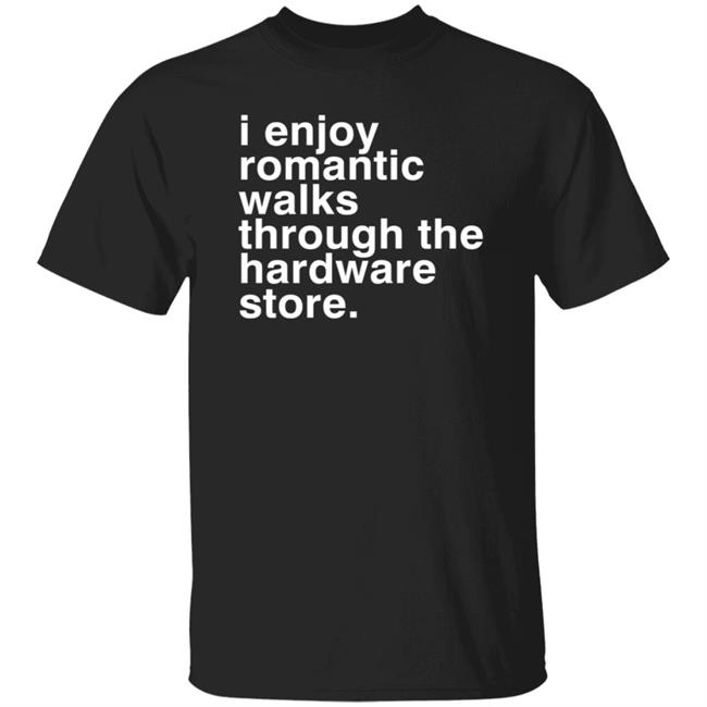 I Enjoy Romantic Walks Through The Hardware Store Shirt Christian Janeway