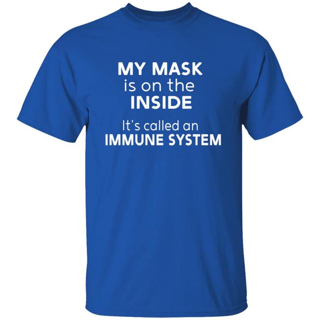 My Mask Is On The Inside It's Called An Immune System Shirt