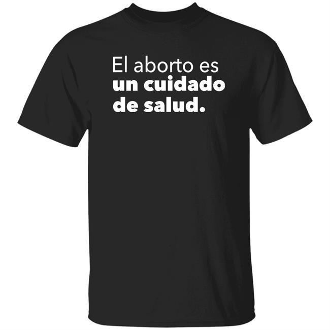 El Aborto Es Un Cuidado De Salud Shirt Planned Parenthood Merch Spanish Abortion Is Health Care T Shirt