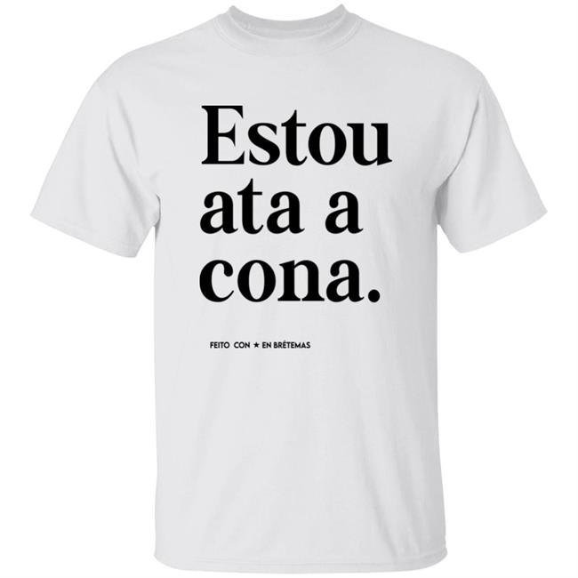 Estou Ata A Cona T Shirt Bretemas Merch James Rhodes